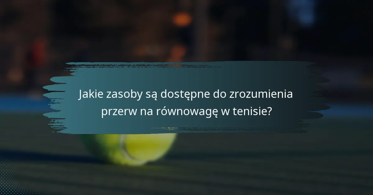 Jakie zasoby są dostępne do zrozumienia przerw na równowagę w tenisie?