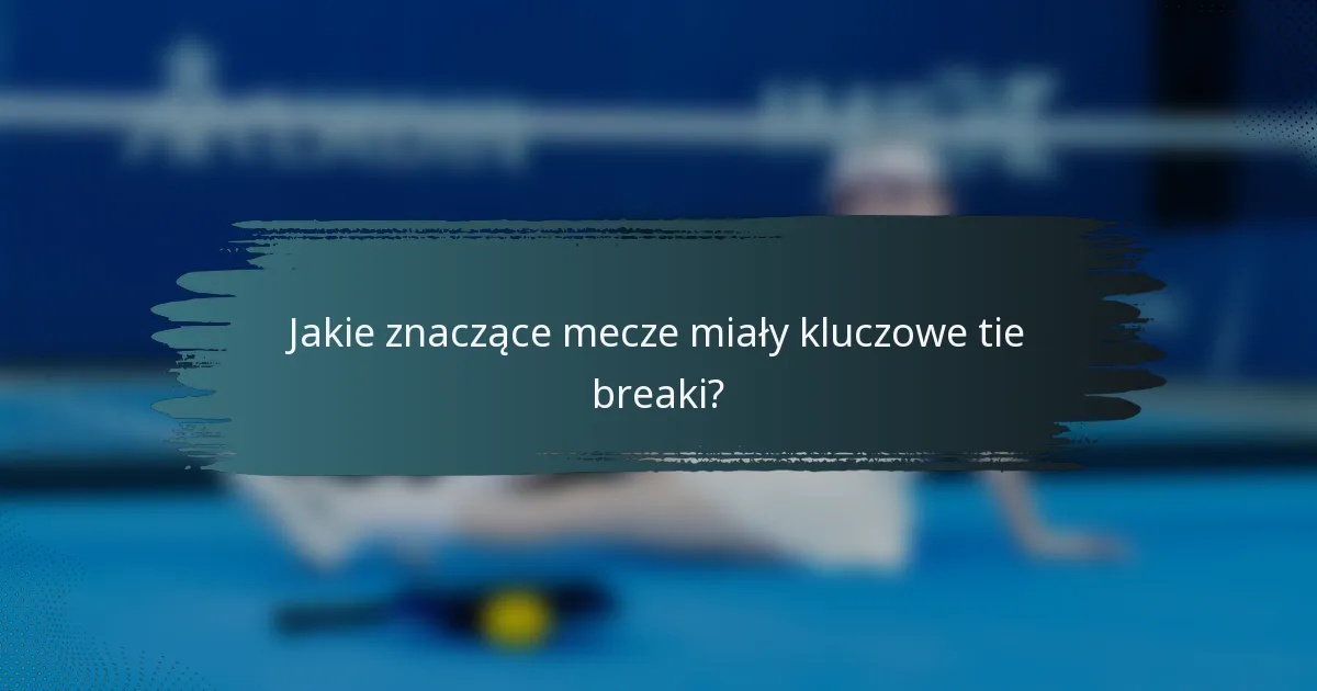 Jakie znaczące mecze miały kluczowe tie breaki?