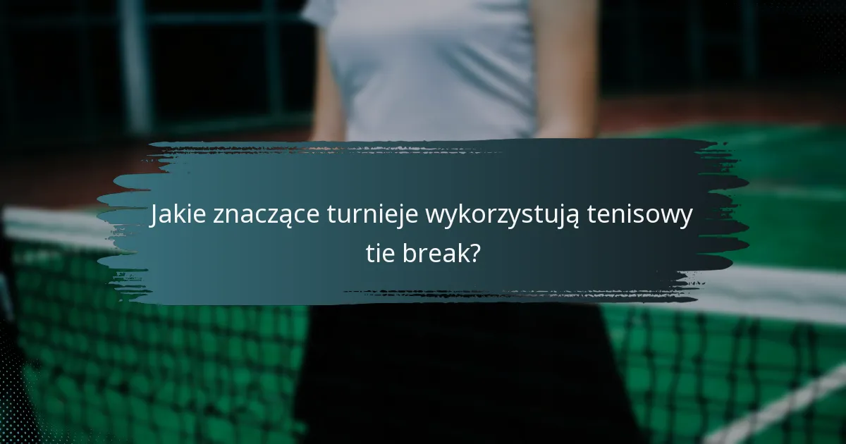 Jakie znaczące turnieje wykorzystują tenisowy tie break?