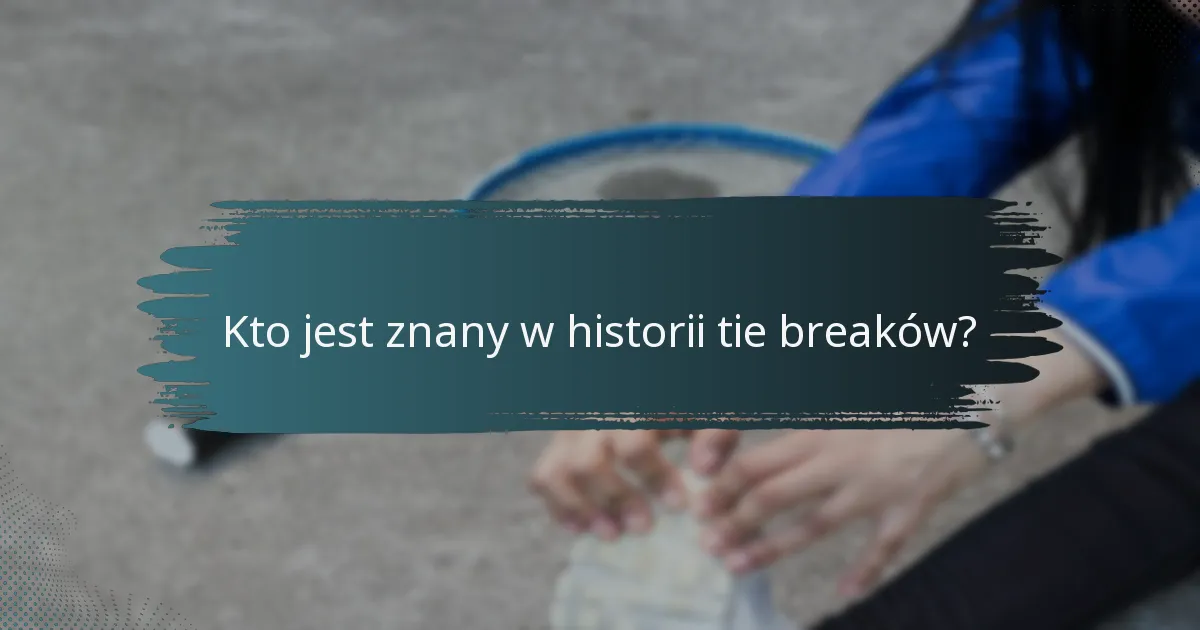 Kto jest znany w historii tie breaków?