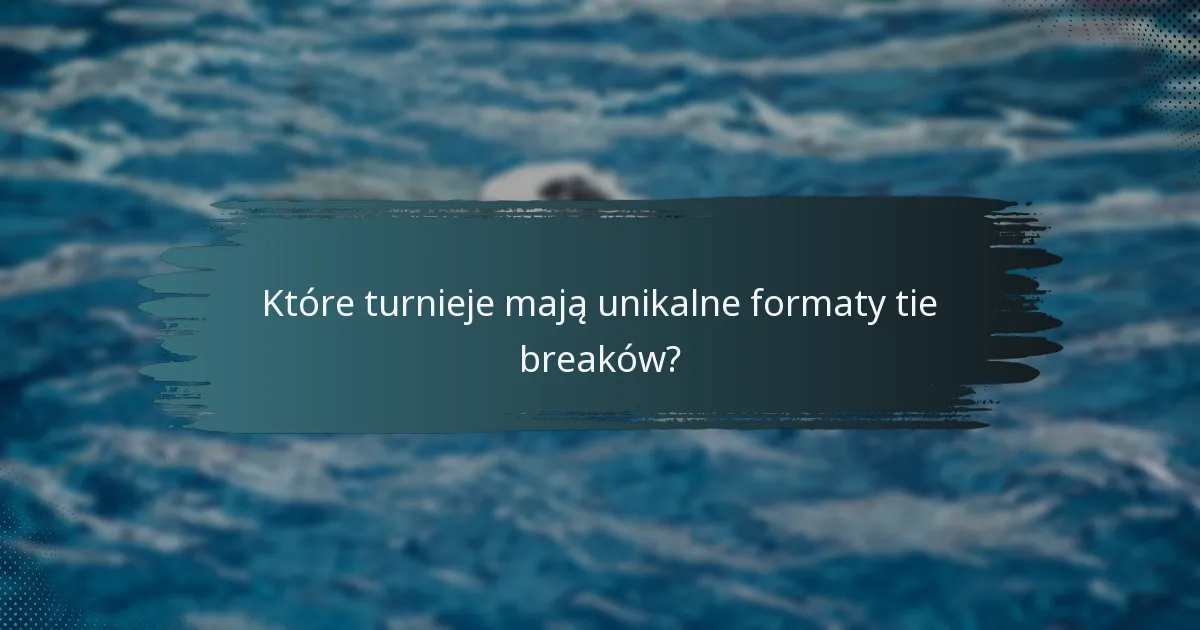 Które turnieje mają unikalne formaty tie breaków?
