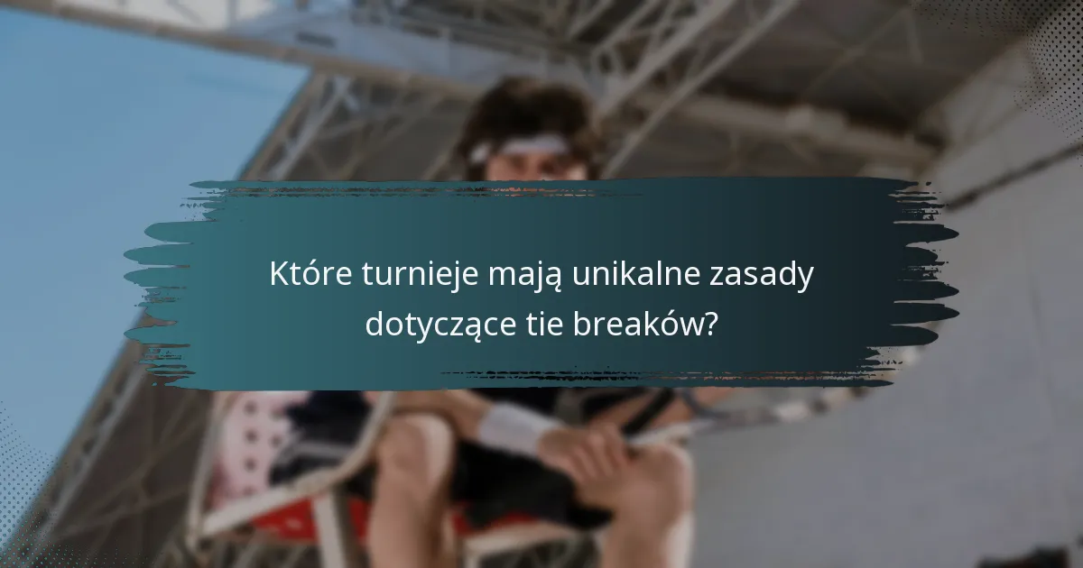 Które turnieje mają unikalne zasady dotyczące tie breaków?